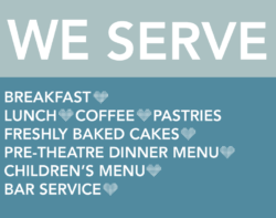 We Serve, BReakfast, Lunch, Coffee, Pastries, Freshly Baked Cakes, Pre-Theatre Dinner Menu, Childrens Menu & Bar Service