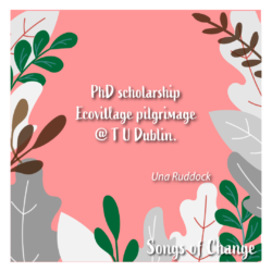 Poem, PhD scholarship Ecovillage pilgrimage @ T U Dublin. Una Ruddock.